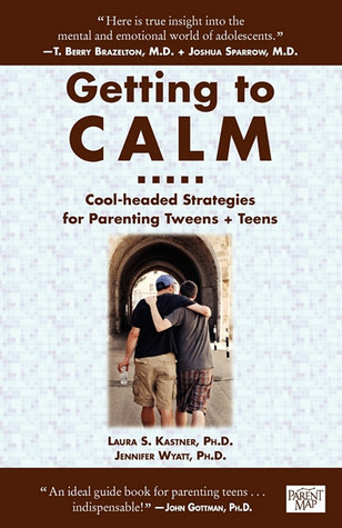 Getting to Calm: Cool-Headed Strategies for Parenting Tweens + Teens (2009) by Laura S. Kastner