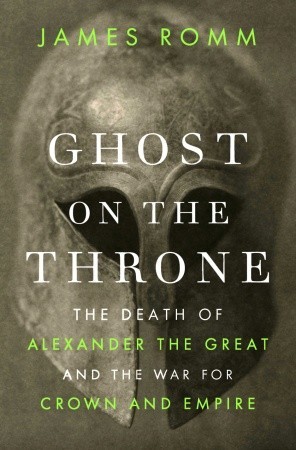 Ghost on the Throne: The Death of Alexander the Great and the War for Crown and Empire (2011)