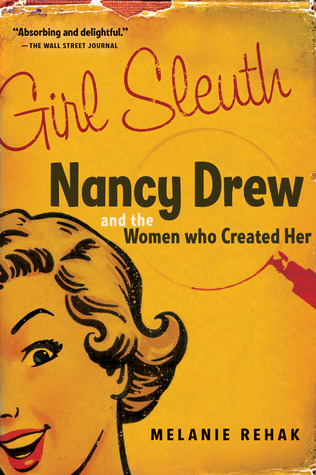 Girl Sleuth: Nancy Drew and the Women Who Created Her (2006) by Melanie Rehak