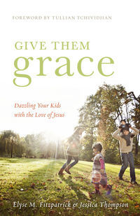 Give Them Grace: Dazzling Your Kids with the Love of Jesus (2011)