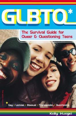 GLBTQ*: The Survival Guide for Queer & Questioning Teens (2003) by Kelly Huegel