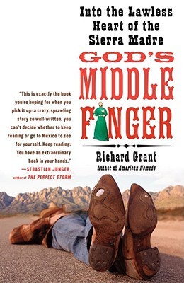 God's Middle Finger: Into the Lawless Heart of the Sierra Madre (2008) by Richard Grant