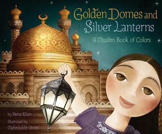 Golden Domes and Silver Lanterns: A Muslim Book of Colors (2012) by Hena Khan