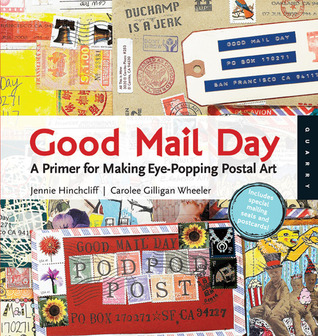 Good Mail Day: A Primer for Making Eye-Popping Postal Art (2009) by Jennie Hinchcliff