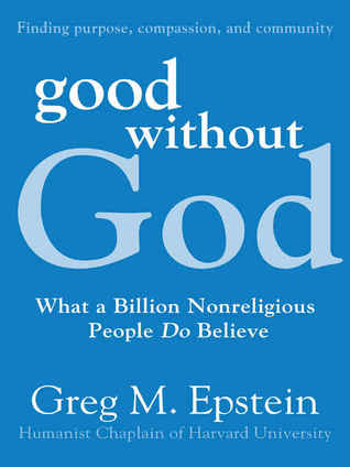 Good Without God: What a Billion Nonreligious People Do Believe (2009) by Greg M. Epstein