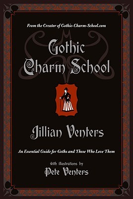 Gothic Charm School: An Essential Guide for Goths and Those Who Love Them (2009) by Jillian Venters