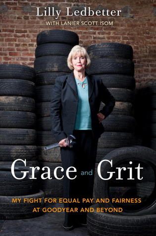 Grace and Grit: My Fight for Equal Pay and Fairness at Goodyear and Beyond (2012) by Lilly Ledbetter