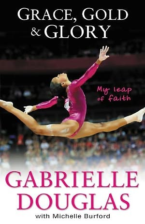 Grace, Gold & Glory: My Leap of Faith (2012) by Gabrielle Douglas