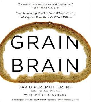 Grain Brain: The Surprising Truth about Wheat, Carbs,  and Sugar--Your Brain's Silent Killers (2013)