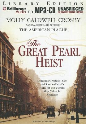 Great Pearl Heist, The: London's Greatest Thief and Scotland Yard's Hunt for the World's Most Valuable Necklace (2012) by Molly Caldwell Crosby