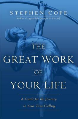 Great Work of Your Life: A Guide for the Journey to Your True Calling (2013)