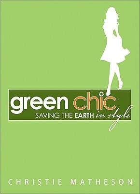 Green Chic: Saving the Earth in Style (2008) by Christie Matheson