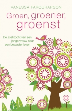 Groen, groener, groenst: de zoektocht van een jonge vrouw naar een bewuster leven (2010) by Vanessa Farquharson