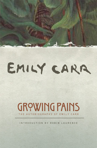 Growing Pains: The Autobiography of Emily Carr (2005) by Robin Laurence