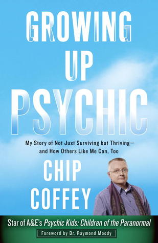 Growing Up Psychic: My Story of Not Just Surviving but Thriving--and How Others Like Me Can, Too (2012)