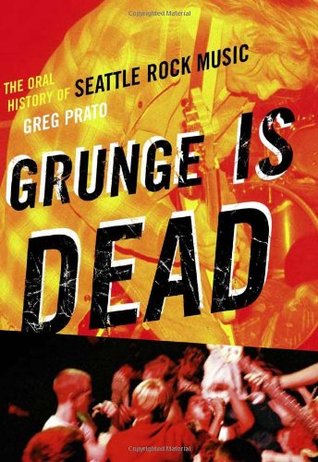 Grunge Is Dead: The Oral History of Seattle Rock Music (2009) by Greg Prato