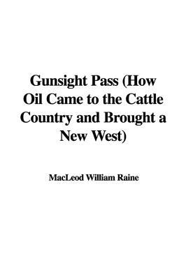 Gunsight Pass (How Oil Came to the Cattle Country and Brought a New West) (2006) by William MacLeod Raine