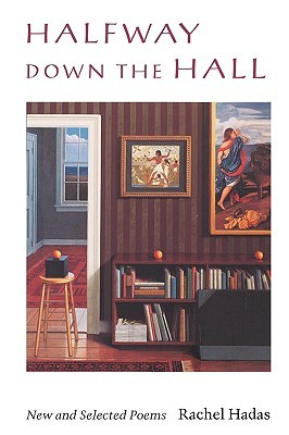 Halfway Down the Hall: New and Selected Poems (1998) by Rachel Hadas