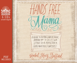 Hands Free Mama (Library Edition): A Guide to Putting Down the Phone, Burning the To-Do List, and Letting Go of Perfection to Grasp What Really Matters! (2014)