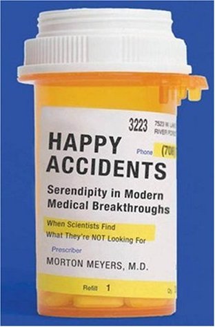 Happy Accidents: Serendipity in Madern Medical Breakthroughs (2007) by Morton A. Meyers