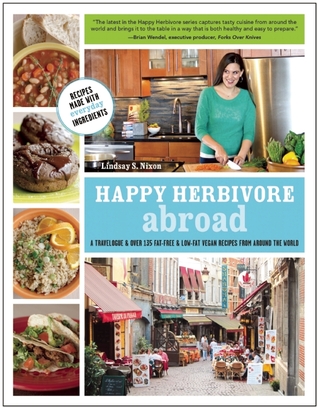 Happy Herbivore Abroad: A Travelogue and Over 135 Fat-Free and Low-Fat Vegan Recipes from Around the World (2012) by Lindsay S. Nixon