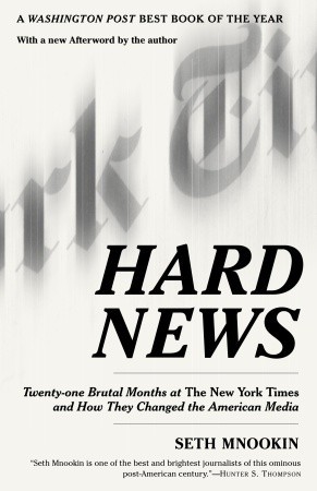 Hard News: Twenty-one Brutal Months at The New York Times and How They Changed the American Media (2005) by Seth Mnookin