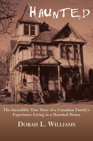 Haunted: The Incredible True Story of a Canadian Family's Experience Living in a Haunted House (2002) by Dorah L. Williams