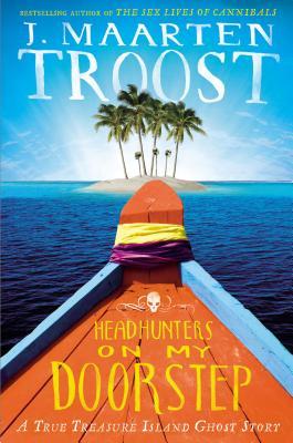 Headhunters on My Doorstep: A True Treasure Island Ghost Story (2013) by J. Maarten Troost