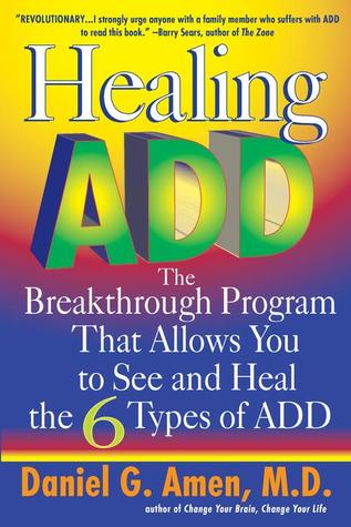 Healing ADD: The Breakthrough Program That Allows You to See and Heal the 6 Types of ADD (2002) by Daniel G. Amen