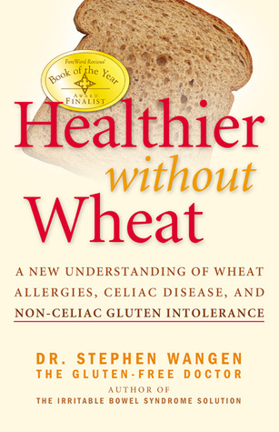 Healthier Without Wheat: A New Understanding of Wheat Allergies, Celiac Disease, and Non-Celiac Gluten Intolerance (2009) by Stephen Wangen