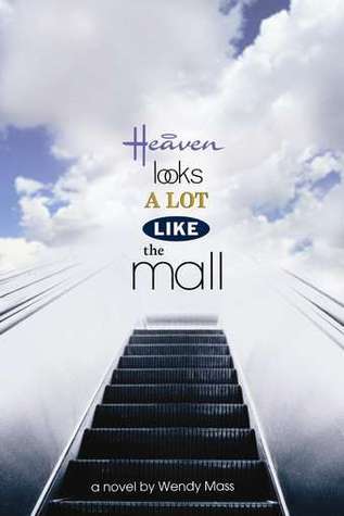 Heaven Looks a Lot Like the Mall (2007) by Wendy Mass