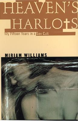 Heaven's Harlots: My Fifteen Years as a Sacred Prostitute in the Children of God Cult (1999) by Miriam Williams