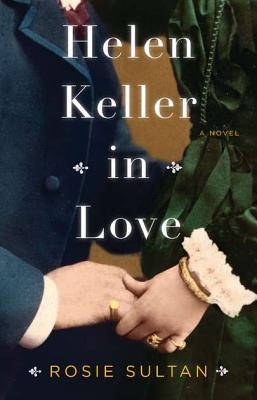 Helen Keller in Love: A Novel (2012) by Rosie Sultan