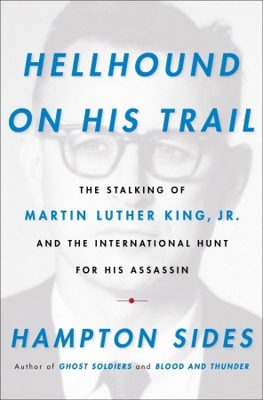 Hellhound on His Trail: The Stalking of Martin Luther King, Jr. and the International Hunt for His Assassin (2010) by Hampton Sides
