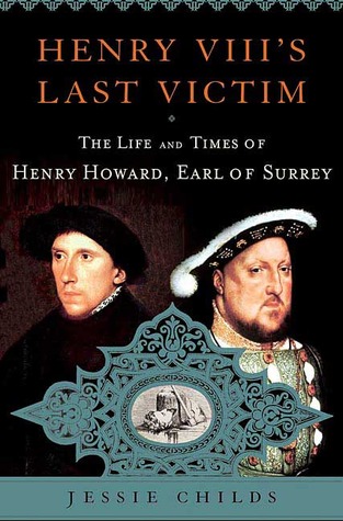 Henry VIII's Last Victim: The Life and Times of Henry Howard, Earl of Surrey (2007) by Jessie Childs