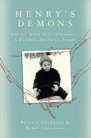 Henry's Demons: Living with Schizophrenia, A Father and Son's Story (2011) by Patrick Cockburn