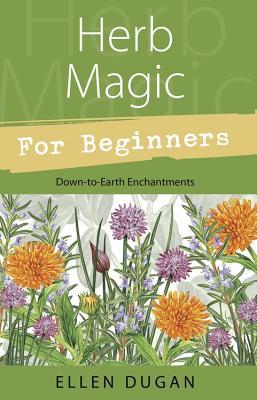 Herb Magic for Beginners: Down-To-Earth Enchantments (2006) by Ellen Dugan