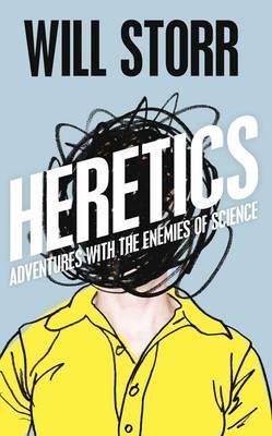 Heretics: Adventures With The Enemies Of Science (2013) by Will Storr