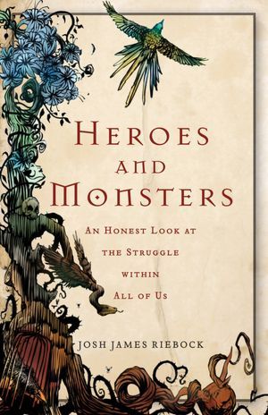 Heroes and Monsters: An Honest Look at the Struggle within All of Us (2012) by Josh James Riebock