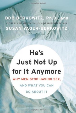 He's Just Not Up for It Anymore: Why Men Stop Having Sex, and What You Can Do About It (2007) by Bob Berkowitz