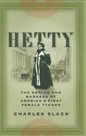 Hetty: The Genius and Madness of America's First Female Tycoon (2004) by Charles Slack