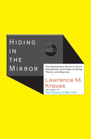 Hiding in the Mirror: The Mysterious Allure of Extra Dimensions, from Plato to String Theory and Beyond (2005)