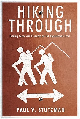 Hiking Through: Finding Peace and Freedom on the Appalachian Trail (2010) by Paul V. Stutzman