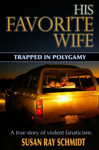 His Favorite Wife: Trapped in Polygamy (2006) by Susan Ray Schmidt