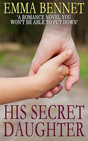 HIS SECRET DAUGHTER a romance novel you won't be able to put down (2014) by Emma Bennet