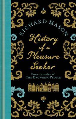 History of a Pleasure Seeker. by Richard Mason (2011)