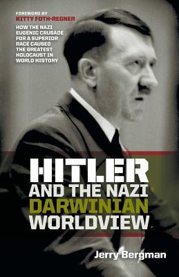 Hitler and the Nazi Darwinian Worldview: How the Nazi Eugenic Crusade for a Superior Race Caused the Greatest Holocaust in World History (2012) by Jerry Bergman