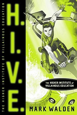H.I.V.E. Higher Institute of Villainous Education (2007) by Mark Walden
