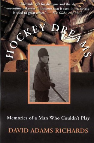 Hockey Dreams: Memories of a Man Who Couldn't Play (1997) by David Adams Richards