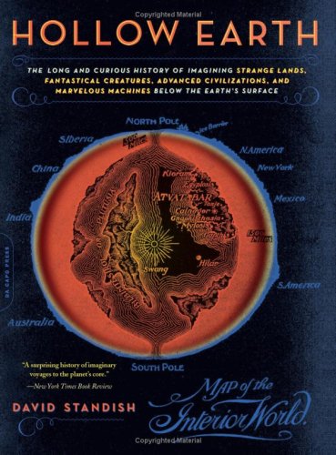 Hollow Earth: The Long and Curious History of Imagining Strange Lands, Fantastical Creatures, Advanced Civilizations, and Marvelous Machines Below the Earth's Surface (2006) by David Standish